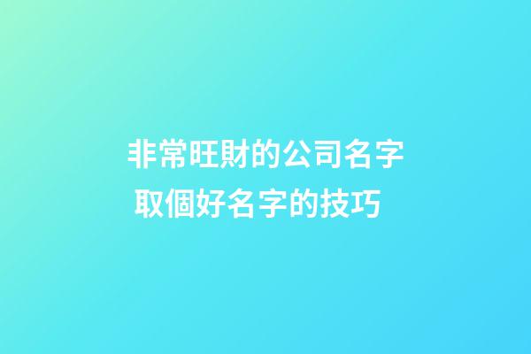 非常旺財的公司名字 取個好名字的技巧